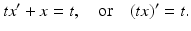 
 $$ tx'+x=t,\quad \mbox{or}\quad (tx)'=t. $$
