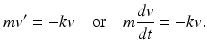 
 $$ mv'=-kv \quad \mbox{or} \quad m\frac{dv}{dt}=-kv. $$
