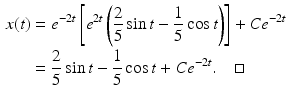 
 $$\begin{aligned} x(t) &=e^{-2t}\left[ e^{2t}\left( \frac{2}{5}\sin t -\frac{1}{5}\cos t \right) \right]+Ce^{-2t} \\ &= \frac{2}{5}\sin t -\frac{1}{5}\cos t +Ce^{-2t}. \quad\square \end{aligned}$$
