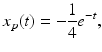 
 $$ x_p(t)=-\frac{1}{4}e^{-t}, $$
