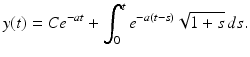 
 $$ y(t)=Ce^{-at}+\int_{0}^{t}e^{-a(t-s)}\sqrt{1+s}\,ds. $$
