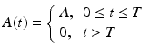 
 $$ A(t)=\left\{ \begin{array}{ll} A, & 0\leq t\leq T \\ 0, & t>T \end{array} \right. $$
