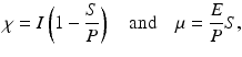 
 $$ \chi =I\left(1-\frac{S}{P}\right)\quad \text{and}\quad \mu =\frac{E}{P}S, $$
