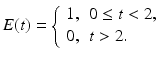 
 $$ E(t)=\left\{ \begin{array}{ll} 1, & 0 \leq t <2, \\ 0, & t>2. \end{array} \right. $$
