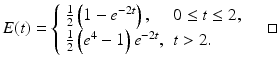 
 $$ E(t)=\left\{ \begin{array}{ll} \frac{1}{2}\left(1-e^{-2t}\right), & 0 \leq t \leq 2, \\ \frac{1}{2}\left(e^4-1\right)e^{-2t}, & t>2. \end{array} \right. \quad\square $$
