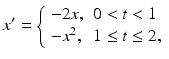 
 $$ x^{\prime }=\left\{ \begin{array}{ll} -2x, & 0<t<1 \\ -x^{2}, & 1\leq t\leq 2, \end{array} \right. $$
