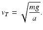 
 $$ v_{T}=\sqrt{\frac{mg}{a}}. $$
