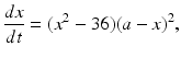 
 $$ \frac{dx}{dt}=(x^2-36)(a-x)^2, $$
