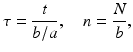 
 $$ \tau =\frac{t}{b/a},\quad n=\frac{N}{b}, $$
