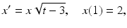 
 $$ x^{\prime }=x\sqrt{t-3},\quad x(1)=2, $$
