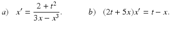 
 $$ a)\;\;\;x'=\frac{2+t^2}{3x-x^3}.\quad\quad\quad b)\;\;\;(2t+5x)x'=t-x.$$
