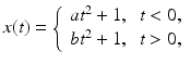 
 $$ x(t)=\left\{ \begin{tabular}{ll} $at^{2}+1$, & $t<0,$ \\ $bt^{2}+1,$ & $t>0,$ \end{tabular} \right. $$
