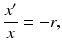 
 $$ \frac{x'}{x}=-r, $$
