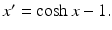 
$x^{\prime }= \cosh x -1.$
