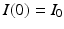 
$I(0)=I_{0}$
