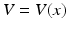 
$V=V(x)$
