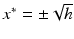 
$x^\ast =\pm \sqrt {h}$
