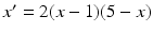 
$x^{\prime }=2\break (x-1)(5-x)$
