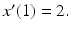 
$x^{\prime }(1)=2.$
