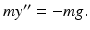 
$my^{\prime \prime }=-mg.$
