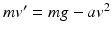 
$mv^{\prime }=mg-av^2$
