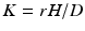 
$K=rH/D$
