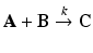 
$\mathbf {A}+\mathbf {B}\overset {k}{\rightarrow }\mathbf {C}$
