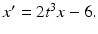 
$x^{\prime }=2t^{3}x-6.$
