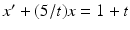 
$x^{\prime }+(5/t)x=1+t$
