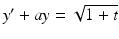 
$y^{\prime }+ay=\sqrt {1+t}$
