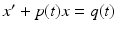 
$x^{\prime }+p(t)x=q(t)$
