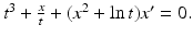 
$t^{3}+\frac {x}{t}+(x^{2}+\ln t)x^{\prime }=0.$
