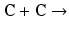 
$\mathbf {C} + \mathbf {C} \rightarrow $
