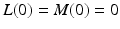 
$L(0)= M(0)=0$
