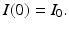 
$I(0)=I_{0}.$
