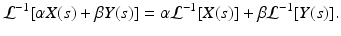 
 $$ \mathcal{L}^{-1}[\alpha X(s)+\beta Y(s)]=\alpha \mathcal{L}^{-1}[X(s)]+\beta\mathcal{L}^{-1}[Y(s)]. \label{invLT} $$
