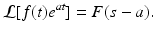 
 $$ \mathcal{L}[f(t)e^{at}]=F(s-a). \label{shif} $$
