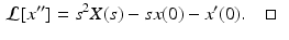 
 $$ \begin{aligned} \mathcal{L}[x^{\prime \prime }] &=s^{2}X(s)-s x(0)-x^{\prime }(0). \quad \square \label{ltsd} \end{aligned} $$
