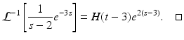 
 $$ \mathcal{L}^{-1}\left[\frac{1}{s-2}e^{-3s}\right]=H(t-3)e^{2(s-3)}. \quad \square $$
