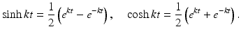 
 $$ \sinh{kt}=\frac{1}{2}\left(e^{kt}-e^{-kt}\right), \quad \cosh{kt}=\frac{1}{2}\left(e^{kt}+e^{-kt}\right). $$
