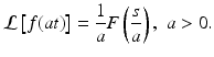 
 $$ \mathcal{L}\left[ f(at)\right]=\frac{1}{a}F\left(\frac{s}{a}\right), \,\,a>0. $$
