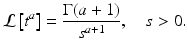 
 $$\mathcal{L}\left[t^{a}\right] =\frac{\Gamma (a+1)}{s^{a+1}} ,\quad s>0.$$
