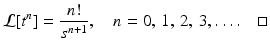 
 $$ \mathcal{L}[t^n]=\frac{n!}{s^{n+1}}, \quad n=0,\,1,\,2,\,3,\ldots. \quad \square $$
