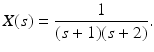 
 $$ X(s)=\frac{1}{(s+1)(s+2)}. $$
