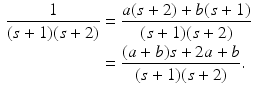 
 $$\begin{aligned} \frac{1}{(s+1)(s+2)} &=\frac{a(s+2)+b(s+1)}{(s+1)(s+2)} \\ &=\frac{(a+b)s+2a+b}{(s+1)(s+2)}. \end{aligned}$$
