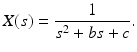 
 $$ X(s)=\frac{1}{s^{2}+bs+c}. $$
