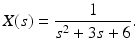 
 $$ X(s)=\frac{1}{s^{2}+3s+6}. $$
