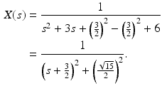 
 $$\begin{aligned} X(s) &=\frac{1}{s^{2}+3s+\left( \frac{3}{2}\right) ^{2}-\left( \frac{3}{2} \right) ^{2}+6} \\ &=\frac{1}{\left( s+\frac{3}{2}\right) ^{2}+\left( \frac{\sqrt{15}}{2} \right) ^{2}}. \end{aligned}$$
