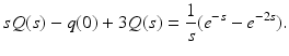 
 $$ sQ(s)-q(0)+3Q(s)=\frac{1}{s}(e^{-s}-e^{-2s}). $$
