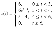 
 $$ x(t)=\left\{ \begin{array}{ll} 6, & \hbox{$0 \leq t <3$,} \\ 6e^{t-3}, & \hbox{$3<t<4$,} \\ t-4, & \hbox{$4 \leq t<6$,} \\ 0, & \hbox{$t \geq 6$,} \end{array} \right. $$
